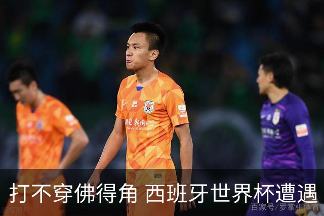 打不穿佛得角 西班牙世界杯遭遇“系统局”?